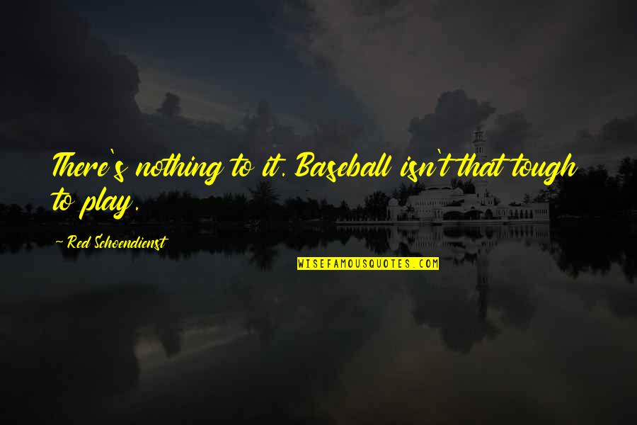 Nothing Is Tough Quotes By Red Schoendienst: There's nothing to it. Baseball isn't that tough Nothing Is Tough Quotes By Red Schoendienst: There's nothing to it. Baseball isn't that tough