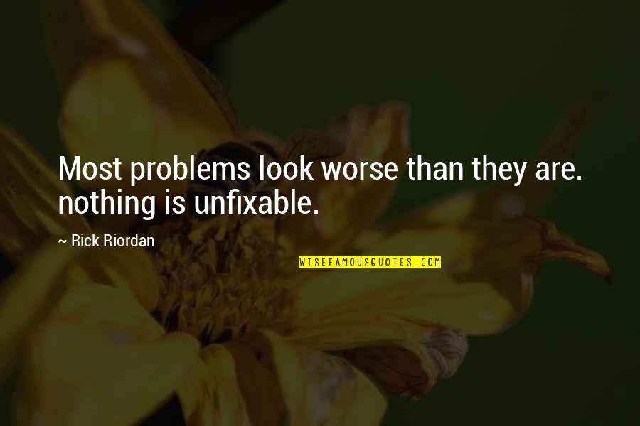 Nothing Is Unfixable Quotes By Rick Riordan: Most problems look worse than they are. nothing
