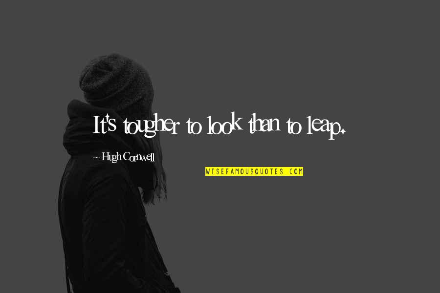 Nothing Is Worth Doing Quotes By Hugh Cornwell: It's tougher to look than to leap. Nothing Is Worth Doing Quotes By Hugh Cornwell: It's tougher to look than to leap.
