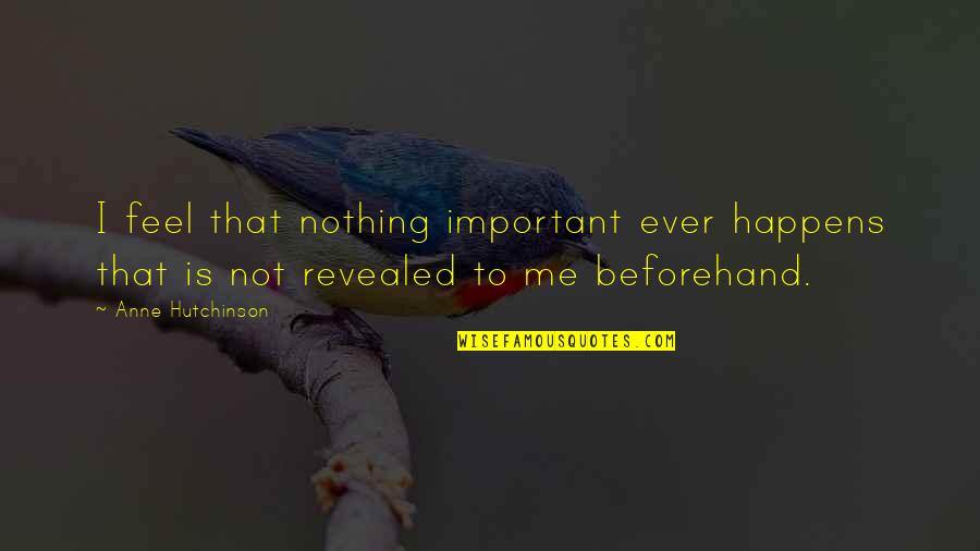 Nothing Just Happens Quotes By Anne Hutchinson: I feel that nothing important ever happens that