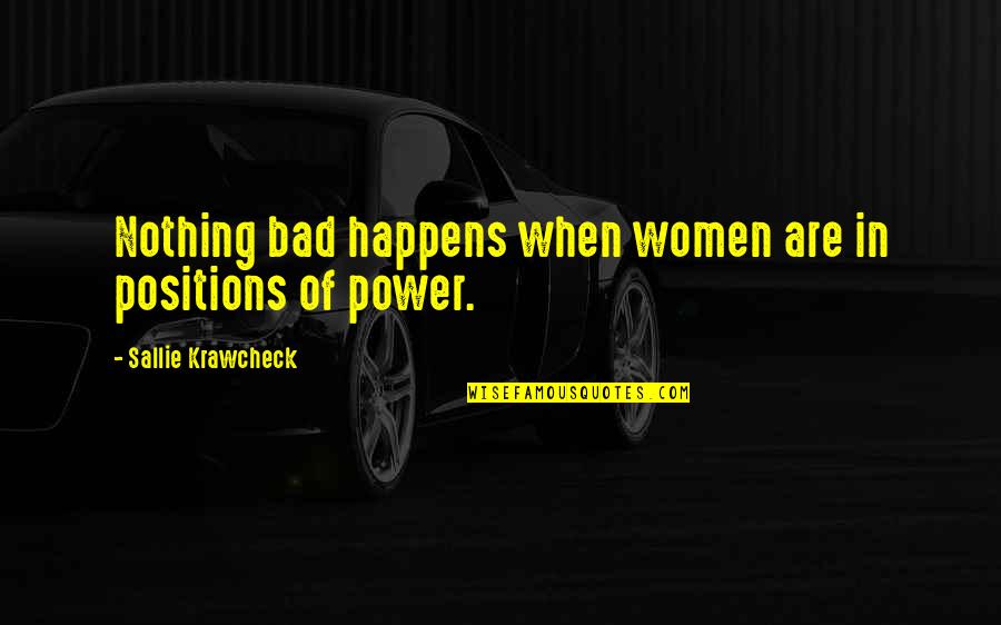 Nothing Just Happens Quotes By Sallie Krawcheck: Nothing bad happens when women are in positions