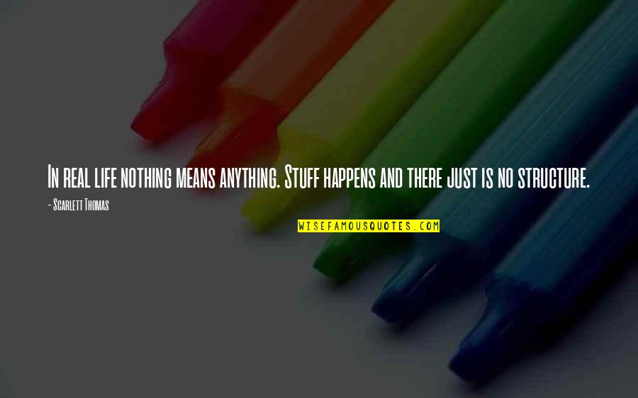 Nothing Just Happens Quotes By Scarlett Thomas: In real life nothing means anything. Stuff happens