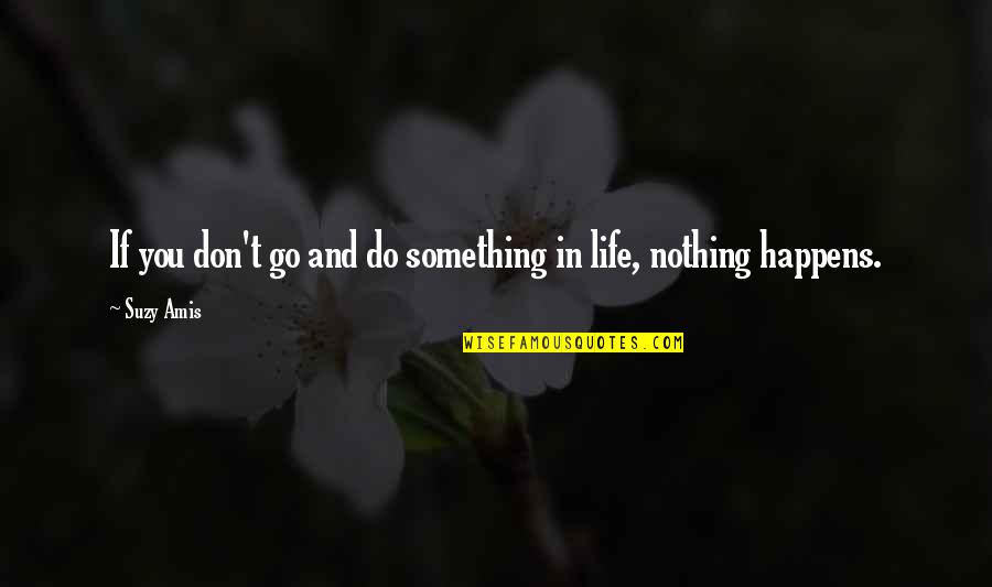 Nothing Just Happens Quotes By Suzy Amis: If you don't go and do something in