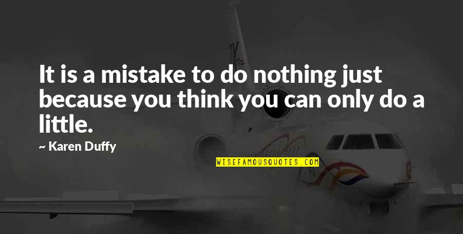Nothing Just Quotes By Karen Duffy: It is a mistake to do nothing just