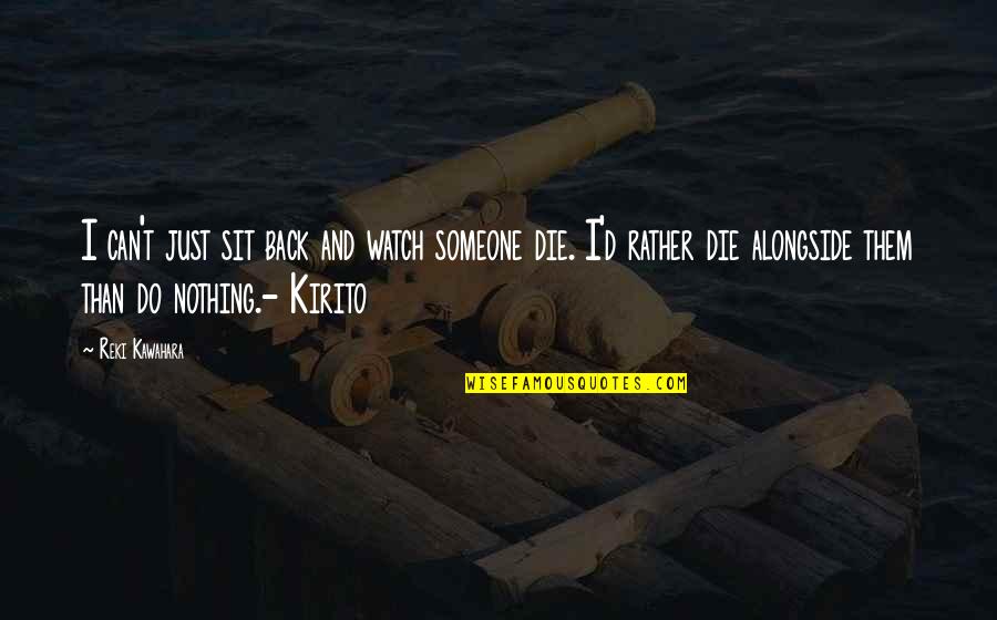 Nothing Just Quotes By Reki Kawahara: I can't just sit back and watch someone Nothing Just Quotes By Reki Kawahara: I can't just sit back and watch someone