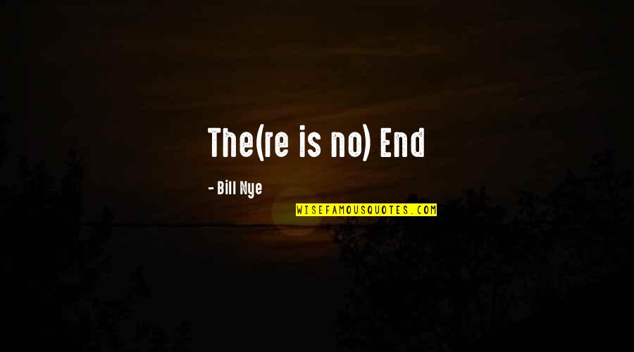 Nothing Lasting Forever Quotes By Bill Nye: The(re is no) End Nothing Lasting Forever Quotes By Bill Nye: The(re is no) End
