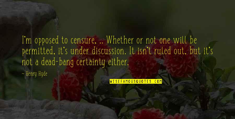 Nothing Lasts Forever Funny Quotes By Henry Hyde: I'm opposed to censure, .. Whether or not