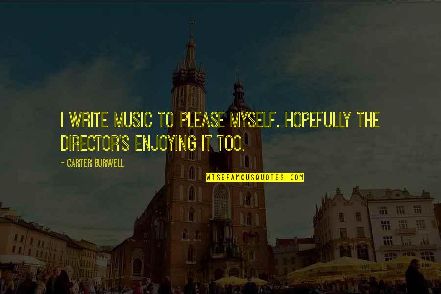 Nothing Lasts Forever Movie Quotes By Carter Burwell: I write music to please myself. Hopefully the