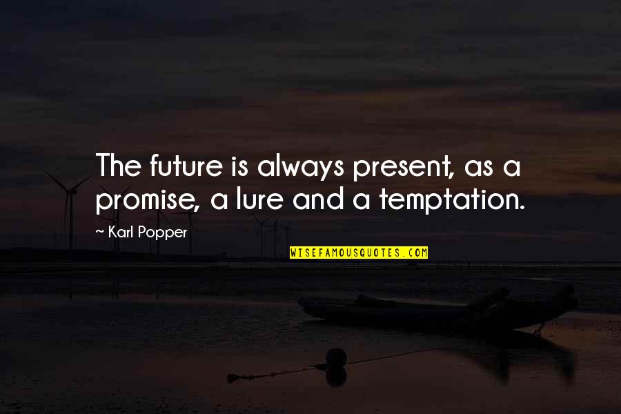 Nothing Lasts Forever Movie Quotes By Karl Popper: The future is always present, as a promise,