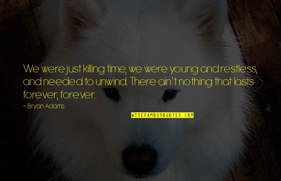 Nothing Lasts Forever Quotes By Bryan Adams: We were just killing time, we were young