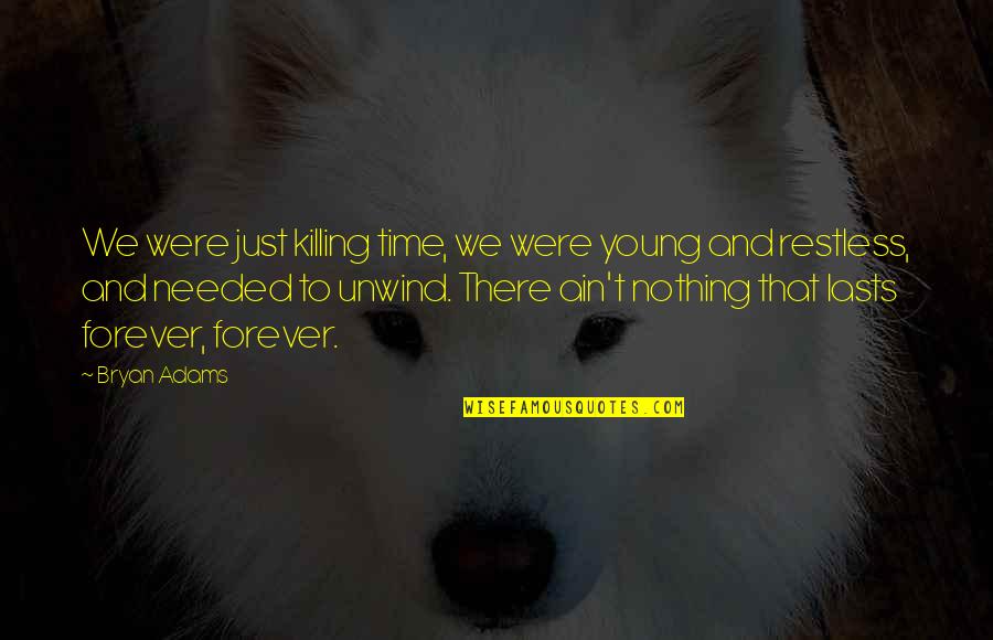 Nothing Lasts Forever Quotes By Bryan Adams: We were just killing time, we were young Nothing Lasts Forever Quotes By Bryan Adams: We were just killing time, we were young