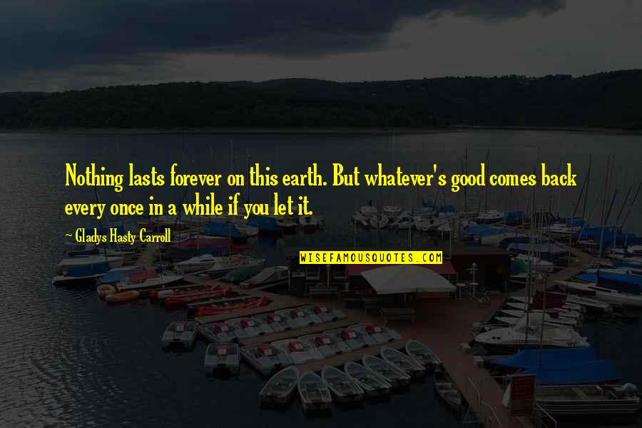 Nothing Lasts Forever Quotes By Gladys Hasty Carroll: Nothing lasts forever on this earth. But whatever's Nothing Lasts Forever Quotes By Gladys Hasty Carroll: Nothing lasts forever on this earth. But whatever's