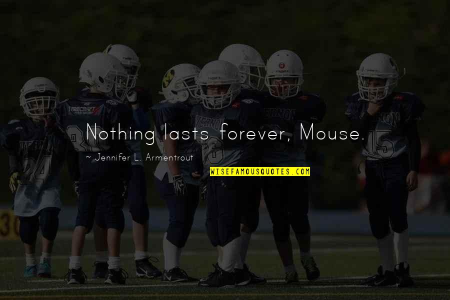 Nothing Lasts Forever Quotes By Jennifer L. Armentrout: Nothing lasts forever, Mouse.