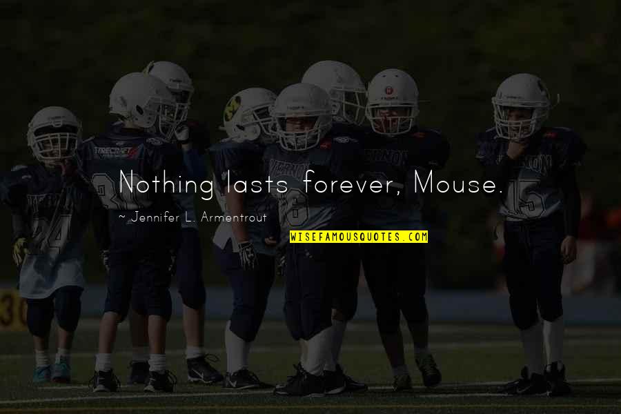 Nothing Lasts Forever Quotes By Jennifer L. Armentrout: Nothing lasts forever, Mouse. Nothing Lasts Forever Quotes By Jennifer L. Armentrout: Nothing lasts forever, Mouse.