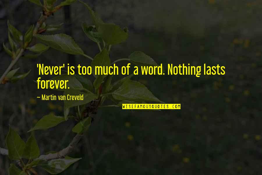 Nothing Lasts Forever Quotes By Martin Van Creveld: 'Never' is too much of a word. Nothing Nothing Lasts Forever Quotes By Martin Van Creveld: 'Never' is too much of a word. Nothing