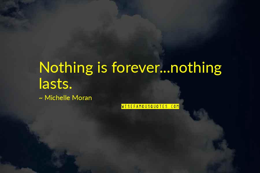 Nothing Lasts Forever Quotes By Michelle Moran: Nothing is forever...nothing lasts. Nothing Lasts Forever Quotes By Michelle Moran: Nothing is forever...nothing lasts.