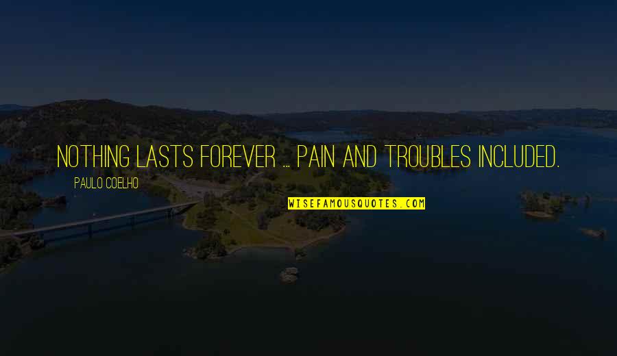 Nothing Lasts Forever Quotes By Paulo Coelho: Nothing lasts forever ... pain and troubles included.