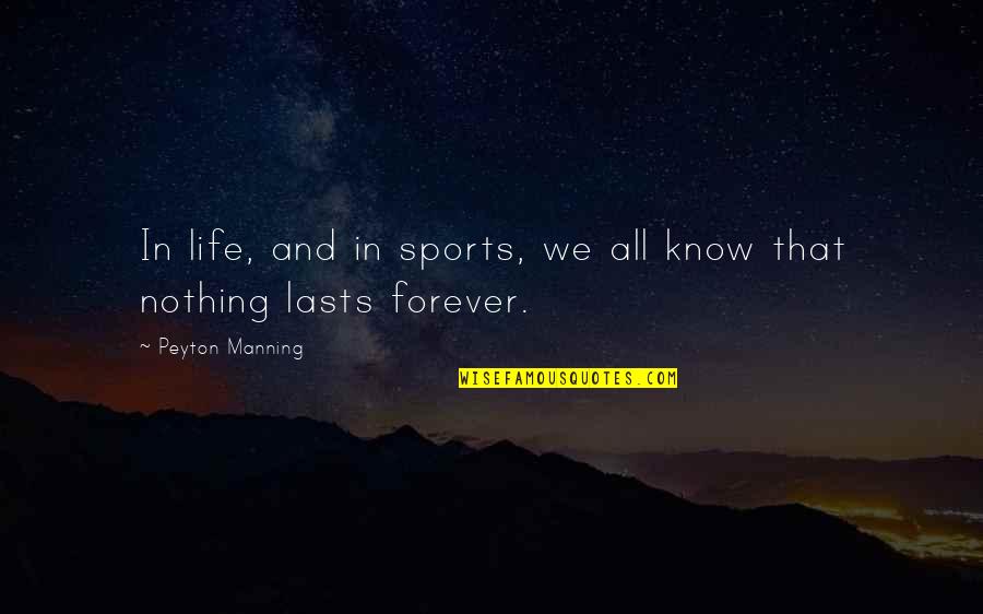 Nothing Lasts Forever Quotes By Peyton Manning: In life, and in sports, we all know Nothing Lasts Forever Quotes By Peyton Manning: In life, and in sports, we all know