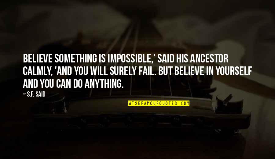Nothing Lasts Forever Sidney Sheldon Quotes By S.F. Said: Believe something is impossible,' said his ancestor calmly, Nothing Lasts Forever Sidney Sheldon Quotes By S.F. Said: Believe something is impossible,' said his ancestor calmly,