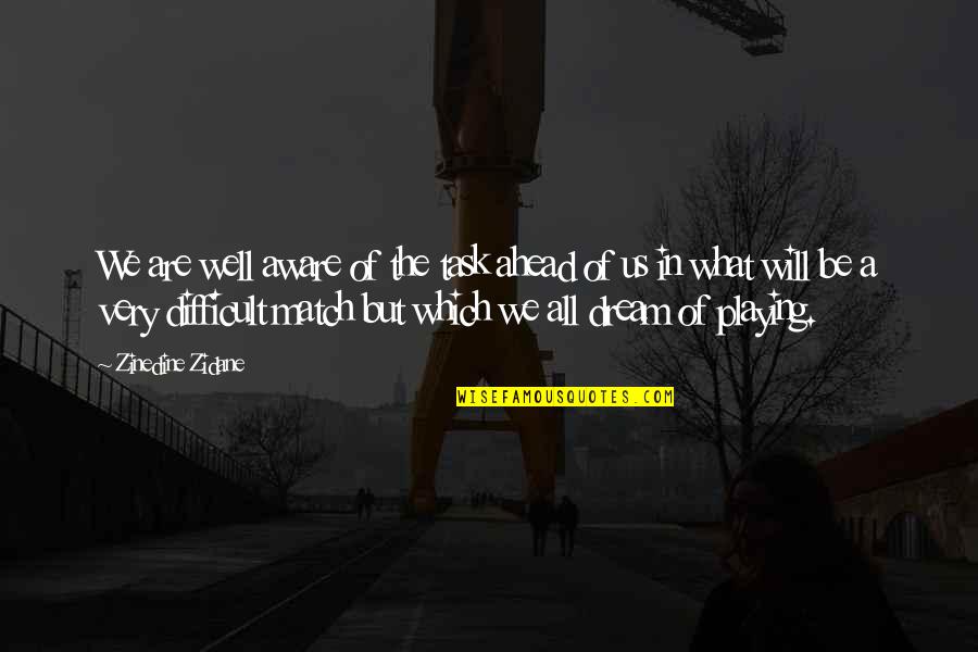 Nothing Lasts Long Quotes By Zinedine Zidane: We are well aware of the task ahead Nothing Lasts Long Quotes By Zinedine Zidane: We are well aware of the task ahead