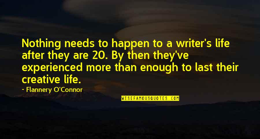 Nothing Lasts Quotes By Flannery O'Connor: Nothing needs to happen to a writer's life