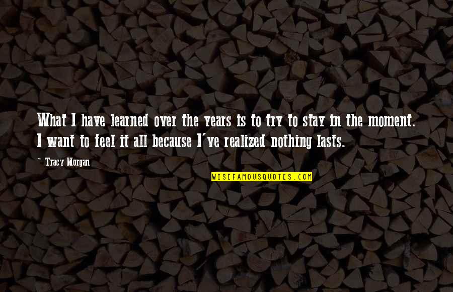 Nothing Lasts Quotes By Tracy Morgan: What I have learned over the years is