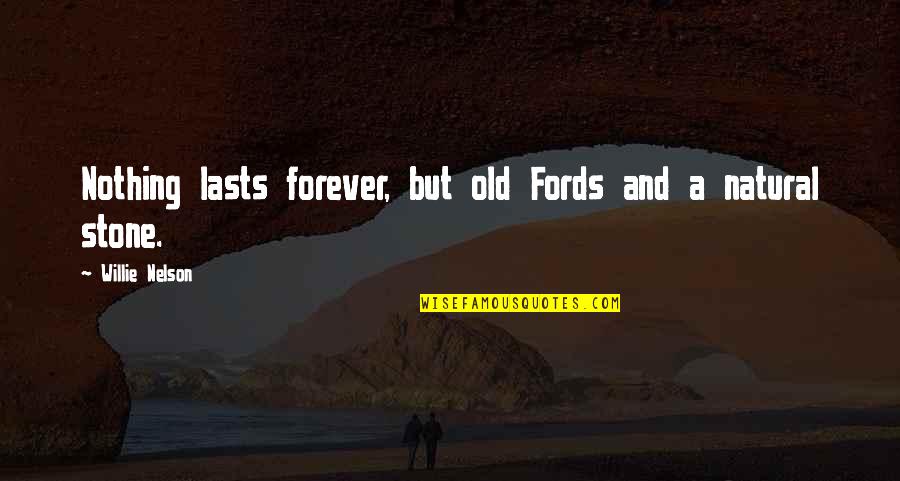 Nothing Lasts Quotes By Willie Nelson: Nothing lasts forever, but old Fords and a
