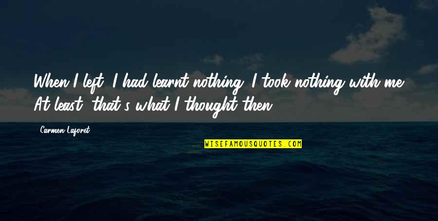 Nothing Left In Me Quotes By Carmen Laforet: When I left, I had learnt nothing. I