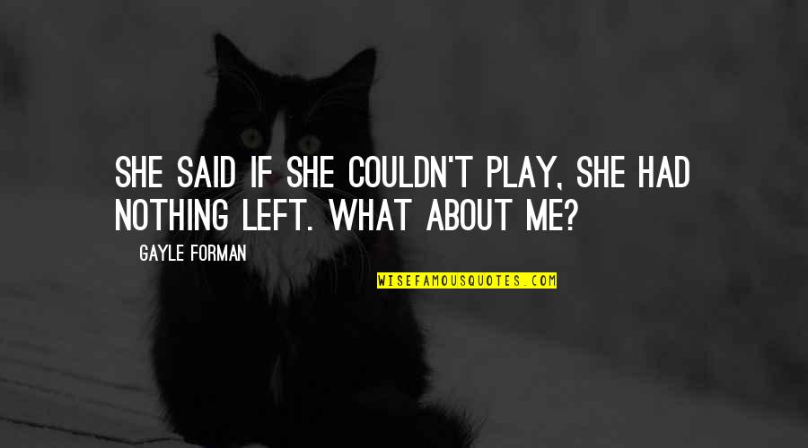 Nothing Left In Me Quotes By Gayle Forman: She said if she couldn't play, she had