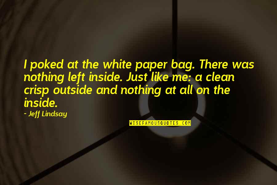 Nothing Left In Me Quotes By Jeff Lindsay: I poked at the white paper bag. There