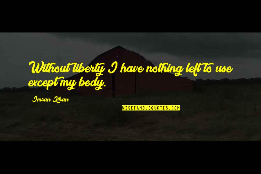 Nothing Left Quotes By Imran Khan: Without liberty I have nothing left to use