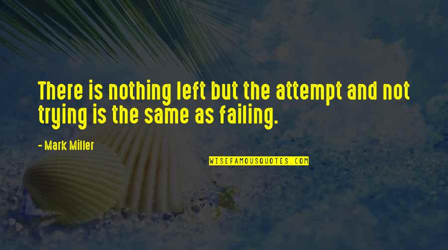 Nothing Left Quotes By Mark Miller: There is nothing left but the attempt and