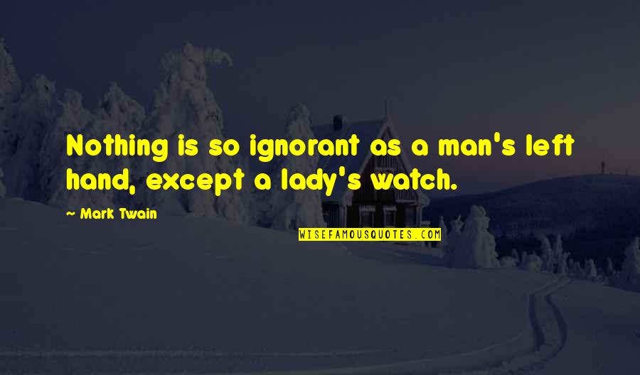 Nothing Left Quotes By Mark Twain: Nothing is so ignorant as a man's left