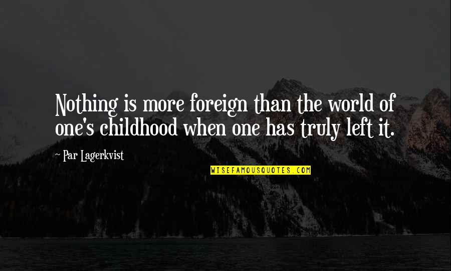 Nothing Left Quotes By Par Lagerkvist: Nothing is more foreign than the world of