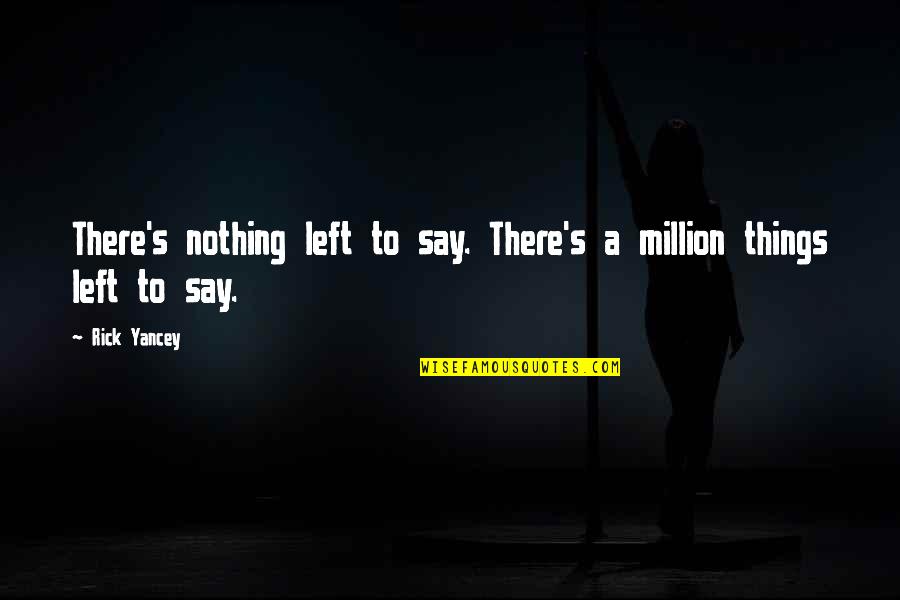Nothing Left Quotes By Rick Yancey: There's nothing left to say. There's a million