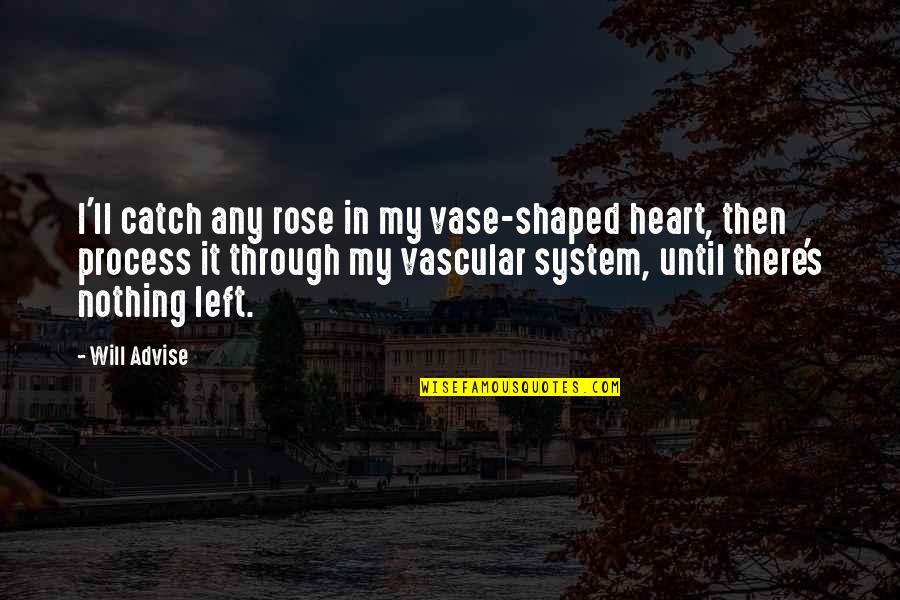 Nothing Left Quotes By Will Advise: I'll catch any rose in my vase-shaped heart,