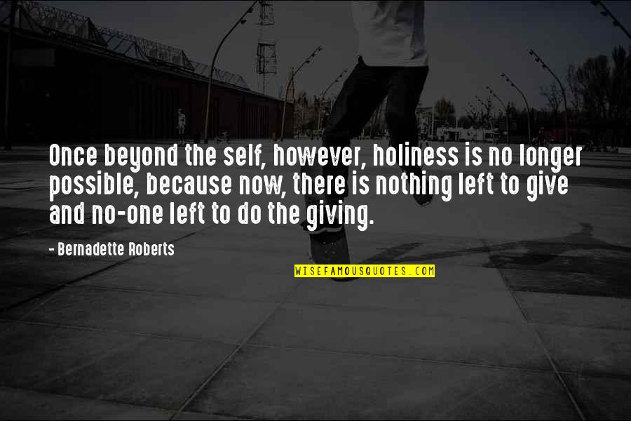 Nothing Left To Do Quotes By Bernadette Roberts: Once beyond the self, however, holiness is no