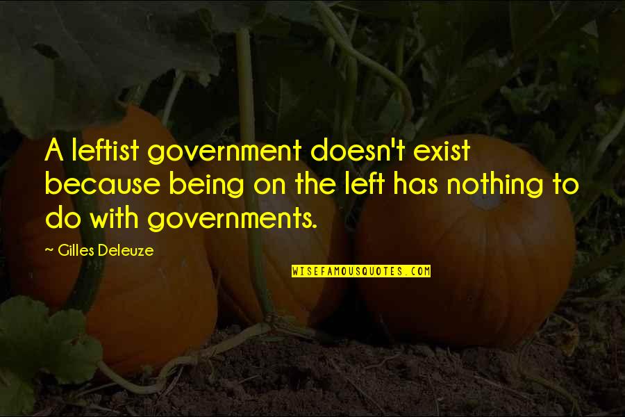 Nothing Left To Do Quotes By Gilles Deleuze: A leftist government doesn't exist because being on