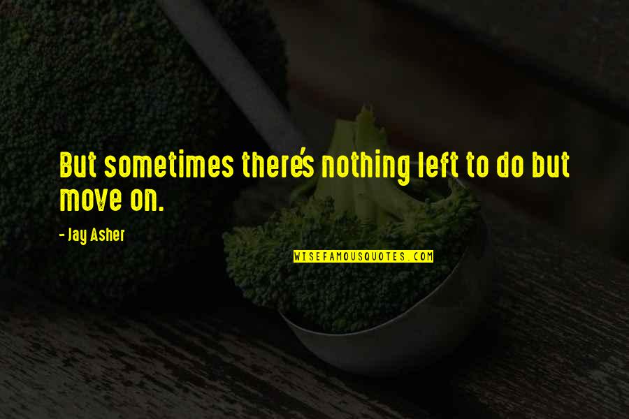 Nothing Left To Do Quotes By Jay Asher: But sometimes there's nothing left to do but