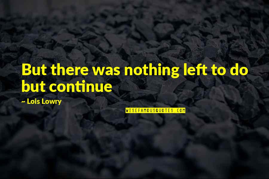 Nothing Left To Do Quotes By Lois Lowry: But there was nothing left to do but