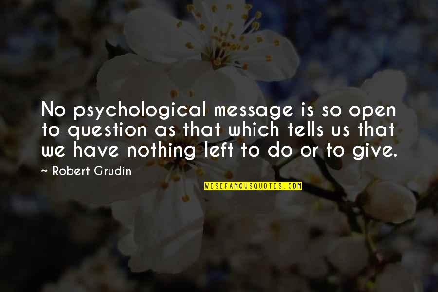 Nothing Left To Do Quotes By Robert Grudin: No psychological message is so open to question