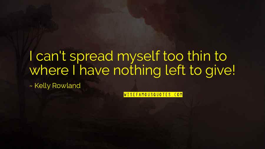 Nothing Left To Give Quotes By Kelly Rowland: I can't spread myself too thin to where