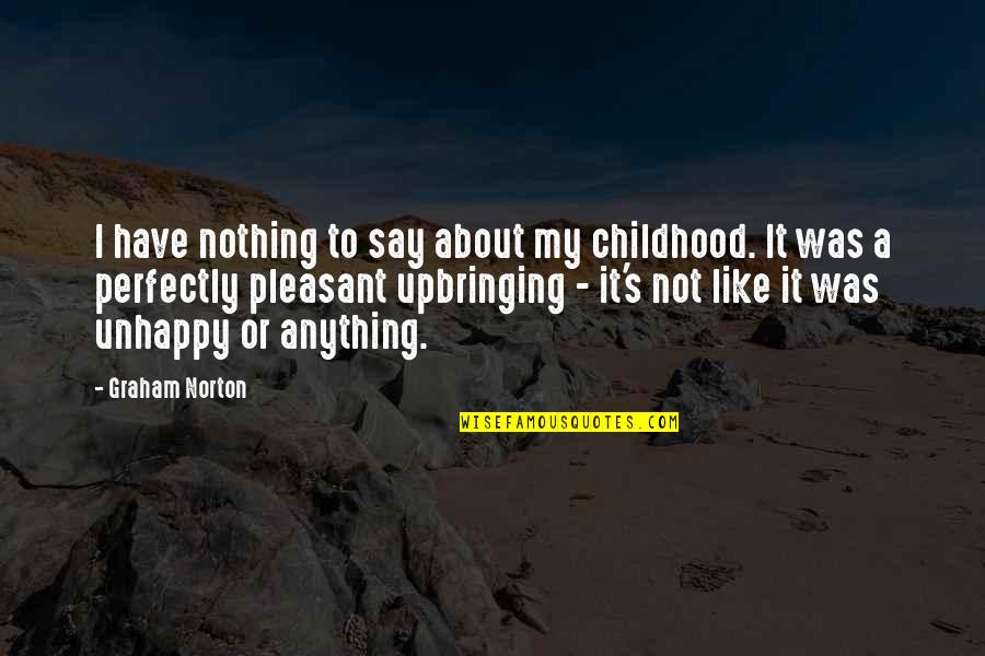 Nothing Like Anything Quotes By Graham Norton: I have nothing to say about my childhood.