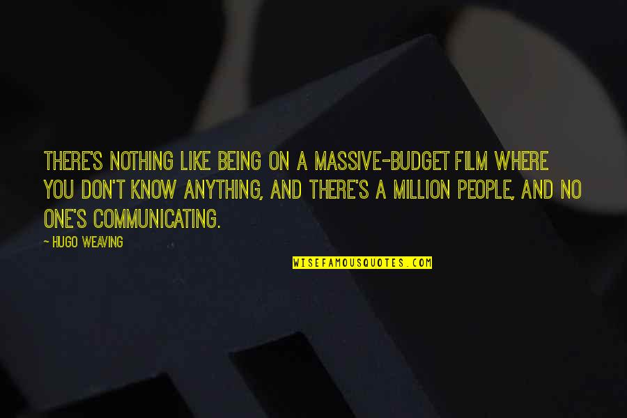 Nothing Like Anything Quotes By Hugo Weaving: There's nothing like being on a massive-budget film Nothing Like Anything Quotes By Hugo Weaving: There's nothing like being on a massive-budget film