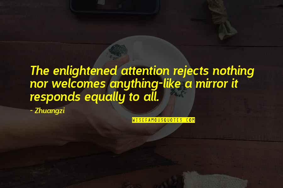 Nothing Like Anything Quotes By Zhuangzi: The enlightened attention rejects nothing nor welcomes anything-like