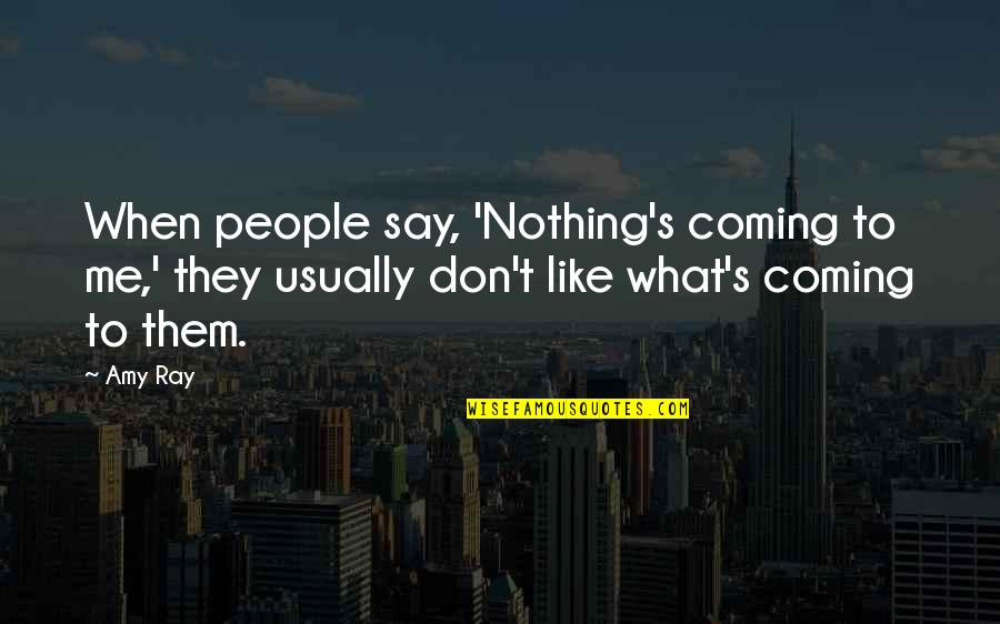 Nothing Like Me Quotes By Amy Ray: When people say, 'Nothing's coming to me,' they