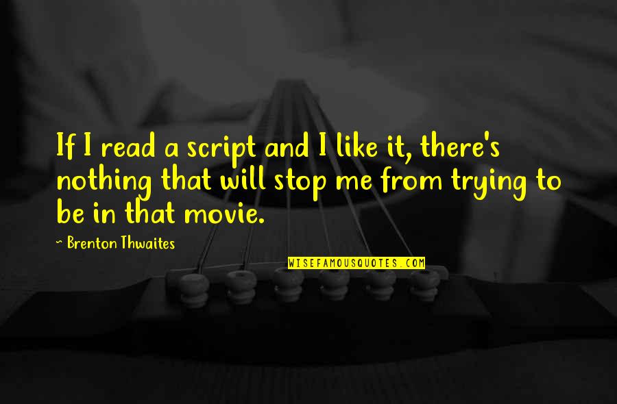 Nothing Like Me Quotes By Brenton Thwaites: If I read a script and I like