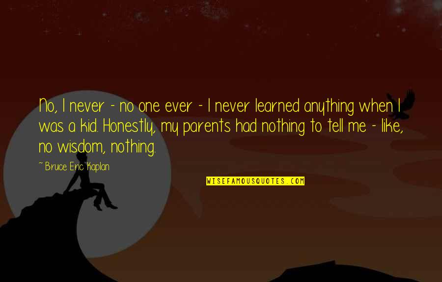 Nothing Like Me Quotes By Bruce Eric Kaplan: No, I never - no one ever -