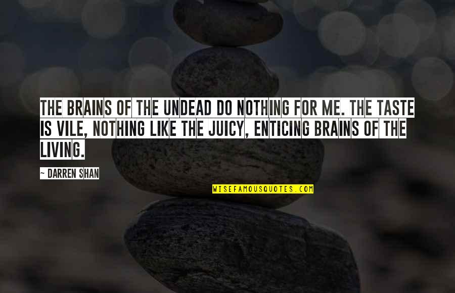 Nothing Like Me Quotes By Darren Shan: The brains of the undead do nothing for