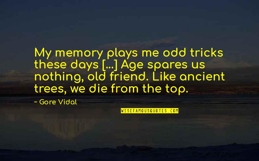Nothing Like Me Quotes By Gore Vidal: My memory plays me odd tricks these days